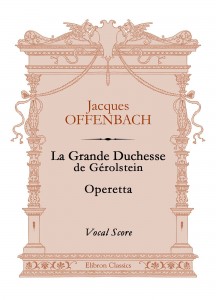 La Grande Duchesse de Gérolstein. Operetta. Vocal Score. Jacques Offenbach.