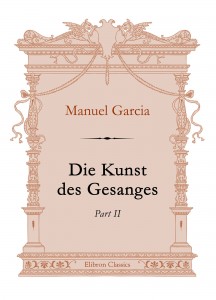 Die Kunst des Gesanges. Part II. Manuel Garcia.