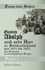 Gustav Adolph und sein Heer in Süddeutschland von 1631 bis 1635. Band I