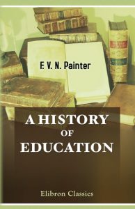 A History of Education. Franklin Verzelius Newton Painter