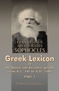 Greek Lexicon of the Roman and Byzantine Periods. (From B.C. 146 to A.D. 1100)