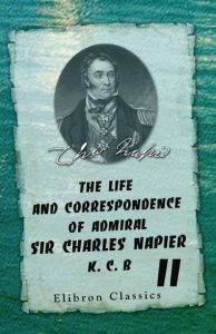 The Life and Correspondence of Admiral Sir Charles Napier, K. C. B.