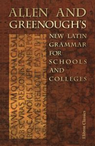 Allen and Greenough’s New Latin Grammar for Schools and Colleges.