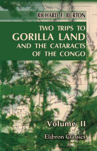 Two Trips to Gorilla Land and the Cataracts of the Congo. In Two Volumes. Volume 2