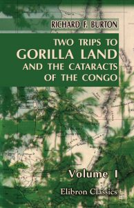 Two Trips to Gorilla Land and the Cataracts of the Congo. In Two Volumes. Volume 1