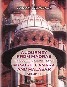 A Journey from Madras through the Countries of Mysore, Canara, and Malabar. Volume 1