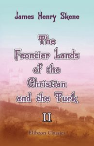 The Frontier Lands of the Christian and the Turk. Volume 2