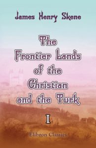 The Frontier Lands of the Christian and the Turk. Volume 1