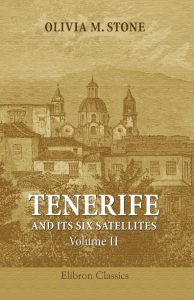 Tenerife and Its Six Satellites; or, The Canary Islands Past and Present. Volume 2. Gran Canaria. Lanzarote. Fuerteventura