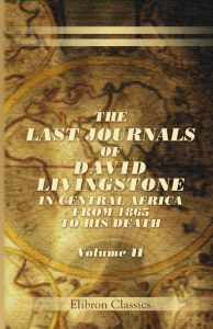 The Last Journals of David Livingstone, in Central Africa. Vol 2