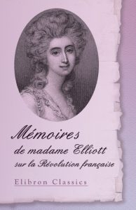 Mémoires de madame Elliott sur la Révolution française.