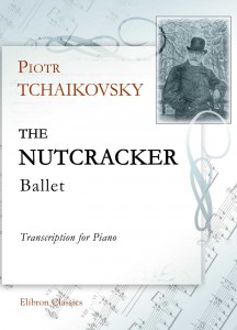 The Nutcracker. Ballet. Transcription for Piano. Piotr Tchaikovsky.