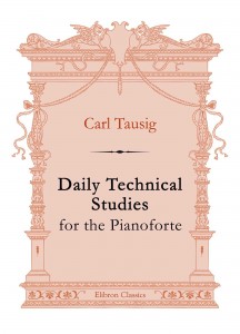 Daily Technical Studies for the Pianoforte. Carl Tausig