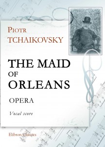 The Maid of Orleans. Opera. Vocal Score. Petr Tchaikovsky.