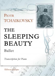 The Sleeping Beauty. Ballet. Transcription for Piano. Petr Tchaikovsky.